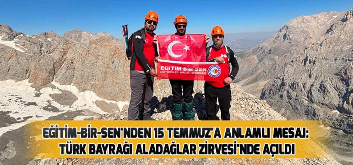 Eğitim-Bir-Sen'nden 15 Temmuz'a Anlamlı Mesaj: T&uuml;rk Bayrağı Aladağlar Zirvesi'nde A&ccedil;ıldı