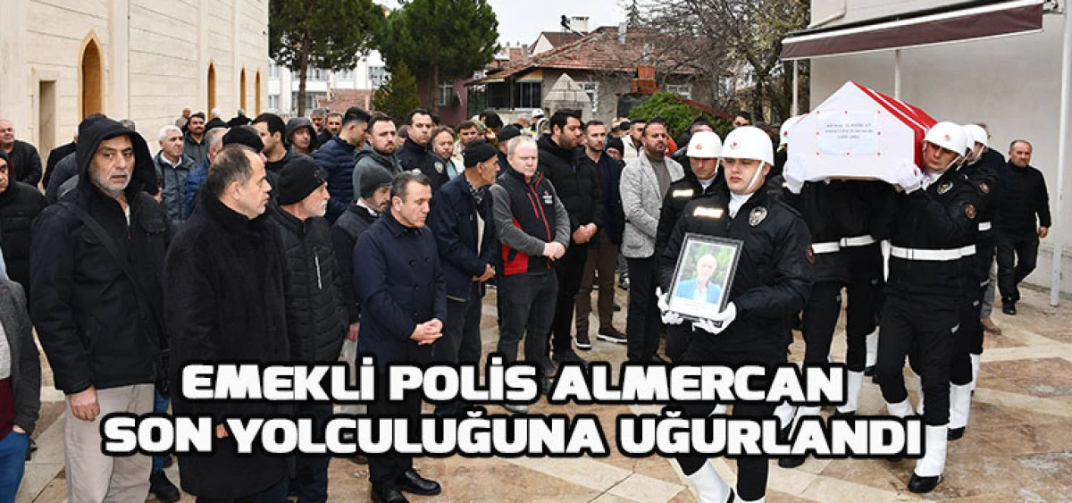 Emekli Polis Almercan Son Yolculuğuna Uğurlandı