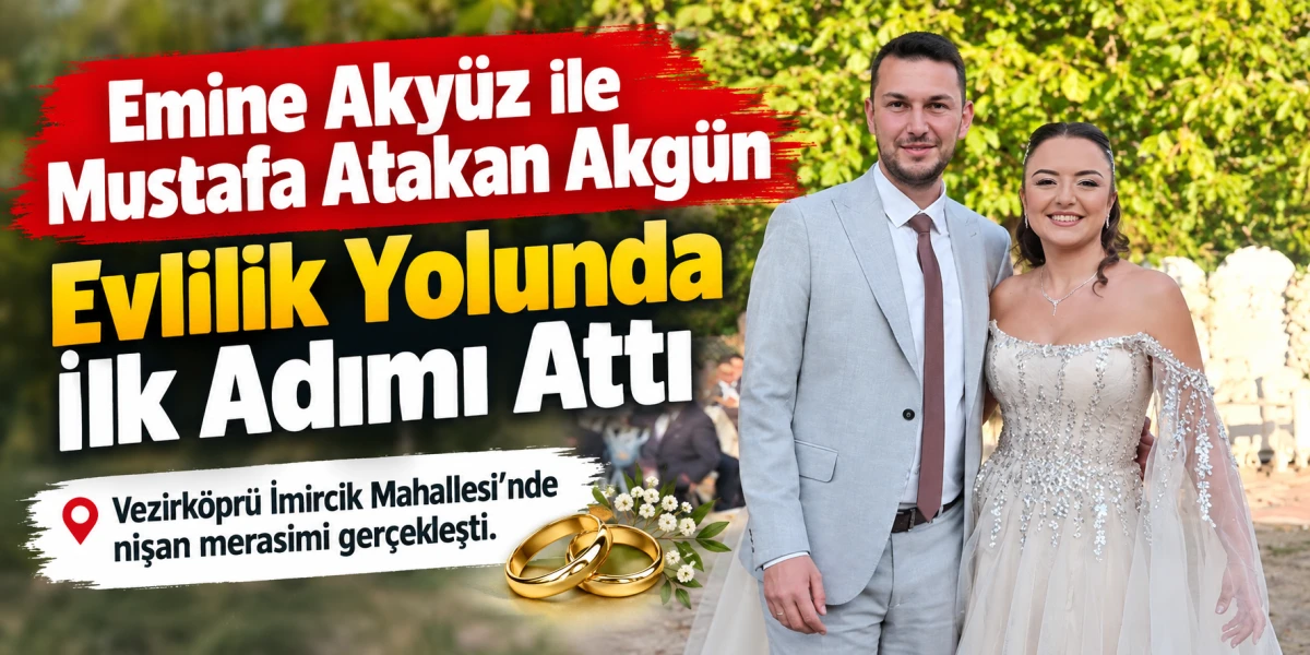 Emine Aky&uuml;z ile Mustafa Atakan Akg&uuml;n Evlilik Yolunda İlk Adımı Attı