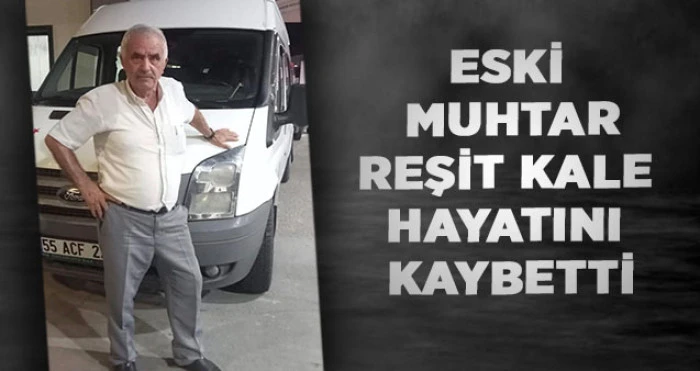 Eski Muhtar Reşit Kale Hayatını Kaybetti