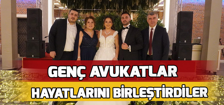 GENÇ AVUKATLAR  HAYATLARINI BİRLEŞTİRDİLER