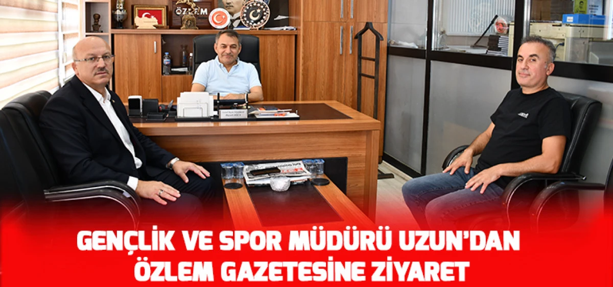 Gen&ccedil;lik ve Spor M&uuml;d&uuml;r&uuml; Uzun&rsquo;dan &Ouml;zlem Gazetesine Ziyaret