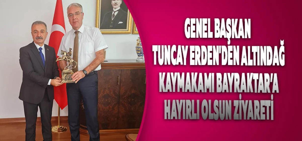Genel Başkan Tuncay Erden'den Altındağ Kaymakamı Bayraktar’a Hayırlı Olsun Ziyareti