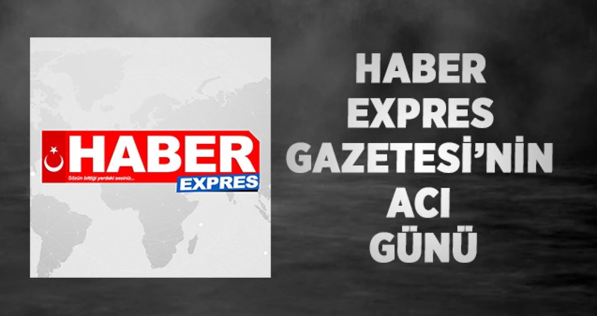 Haber Expres Gazetesi&rsquo;nin Acı G&uuml;n&uuml;