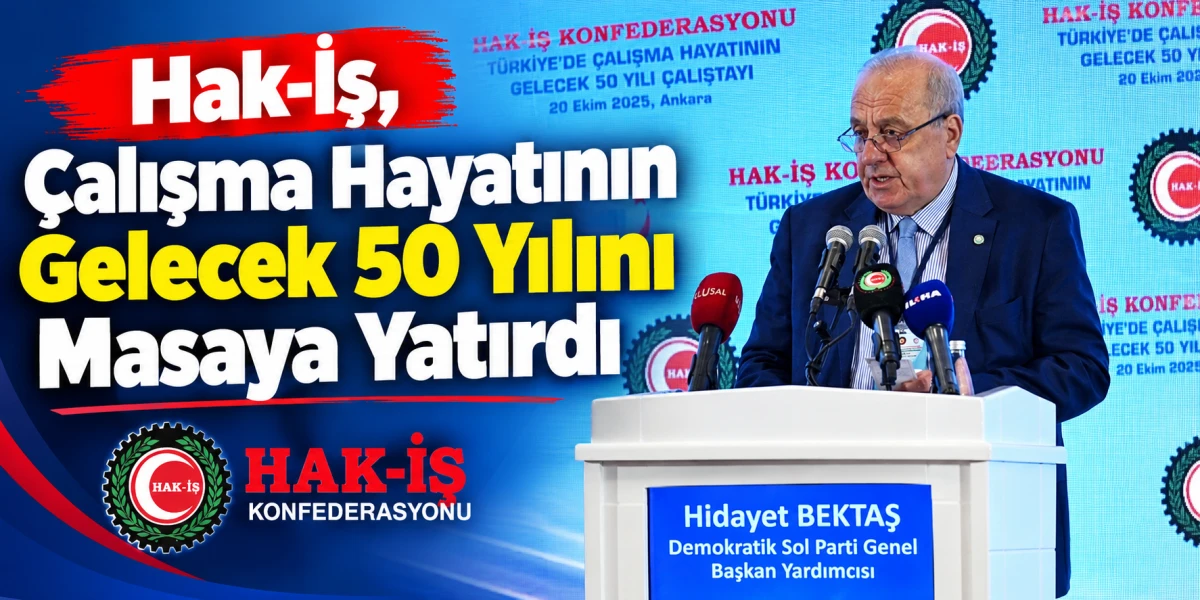 Hak-İş, &Ccedil;alışma Hayatının Gelecek 50 Yılını Masaya Yatırdı