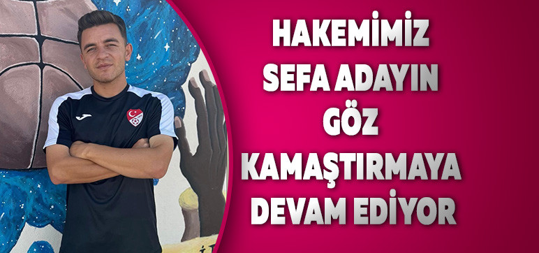 HAKEMİMİZ SEFA ADAYIN GÖZ KAMAŞTIRMAYA DEVAM EDİYOR