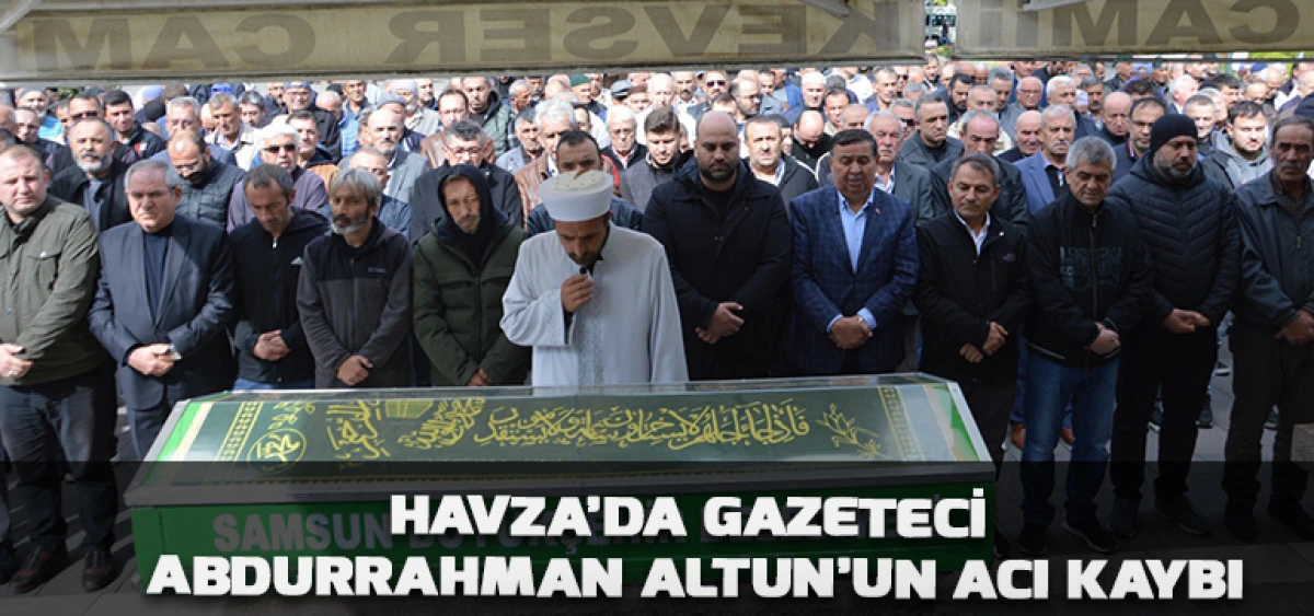 Havza’da Gazeteci Abdurrahman Altun’un  Acı Kaybı