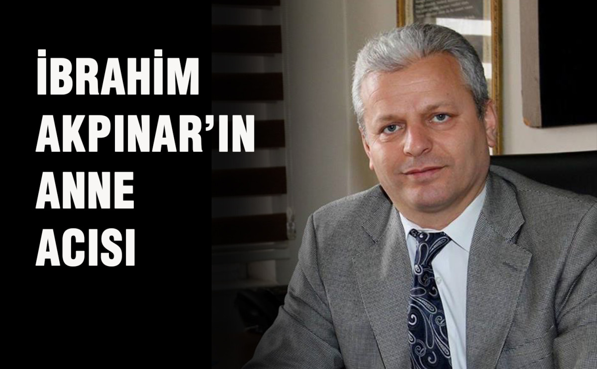 İBRAHİM AKPINAR’IN ANNE ACISI