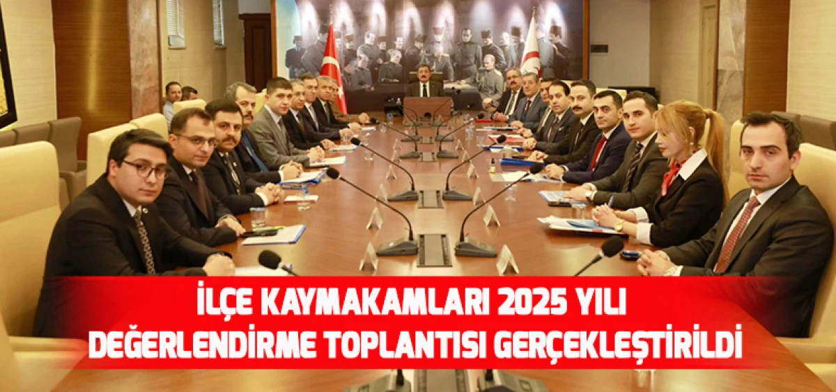İl&ccedil;e Kaymakamları 2025 Yılı Değerlendirme Toplantısı Ger&ccedil;ekleştirildi