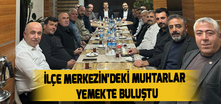 İLÇE MERKEZİN’DEKİ MUHTARLAR YEMEKTE BULUŞTU