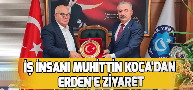 İŞ İNSANI MUHİTTİN KOCA’DAN ERDEN’E ZİYARET