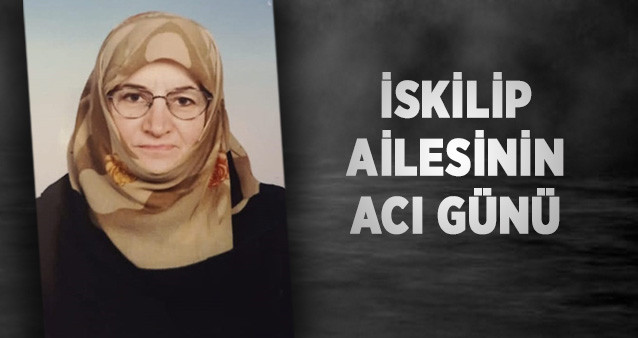 İSKİLİP AİLESİNİN ACI GÜNÜ