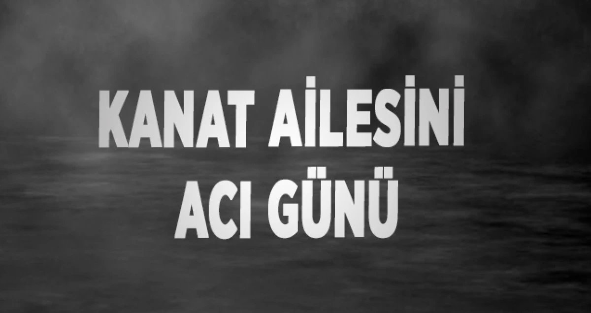 Kanat Ailesini Acı G&uuml;n&uuml;