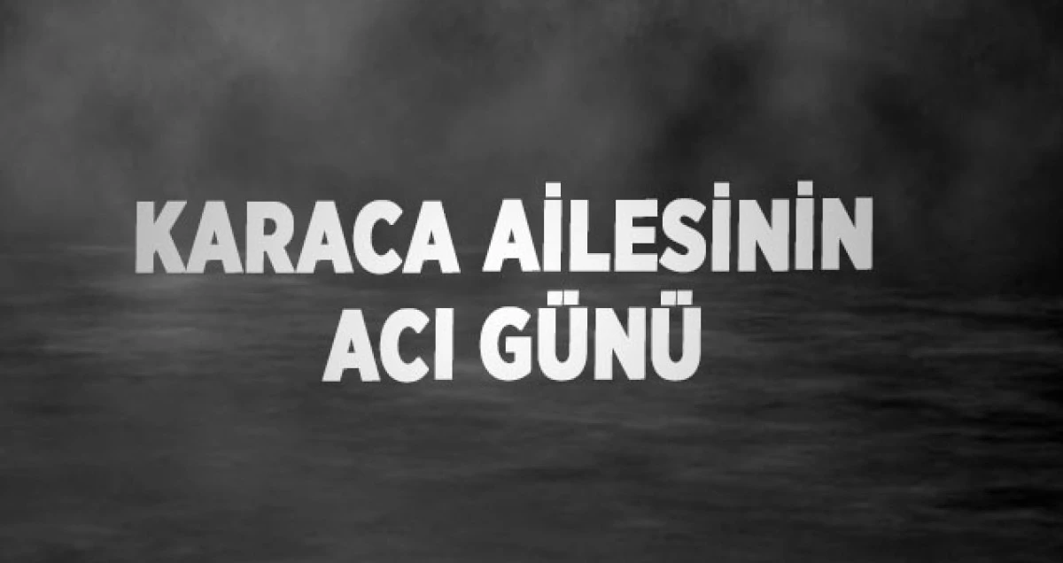 Karaca Ailesinin Acı Günü