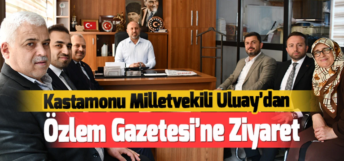 Kastamonu Milletvekili Uluay&rsquo;dan &Ouml;zlem Gazetesi&rsquo;ne Ziyaret