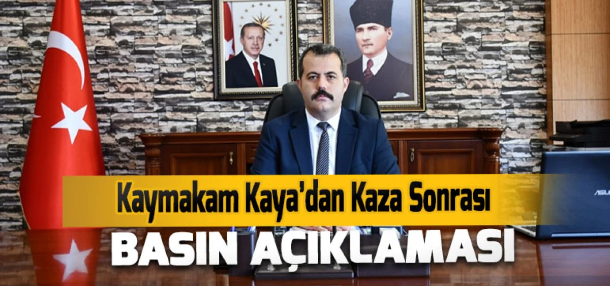 Kaymakam Kaya&rsquo;dan Kaza Sonrası Basın A&ccedil;ıklaması