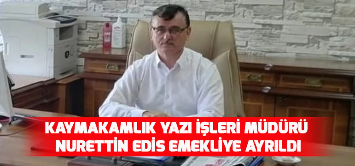 Kaymakamlık Yazı İşleri M&uuml;d&uuml;r&uuml; Nurettin Edis Emekliye Ayrıldı