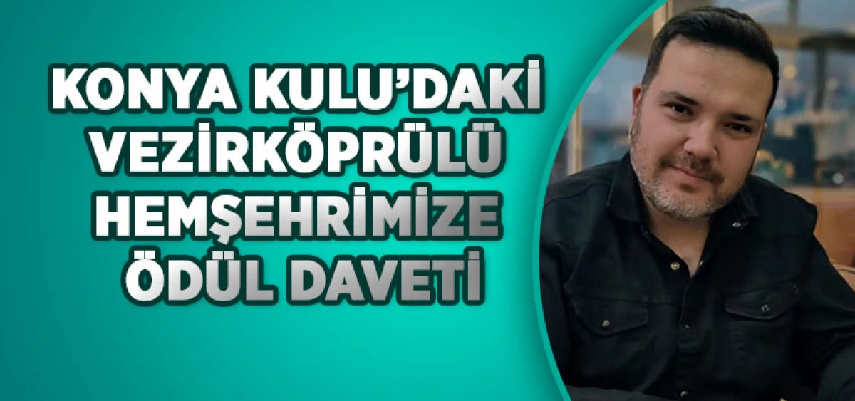 Konya Kulu&rsquo;daki Vezirk&ouml;pr&uuml;l&uuml; Hemşehrimize &Ouml;d&uuml;l Daveti