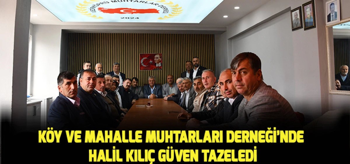 K&ouml;y ve Mahalle Muhtarları Derneği&rsquo;nde Halil Kılı&ccedil; G&uuml;ven Tazeledi