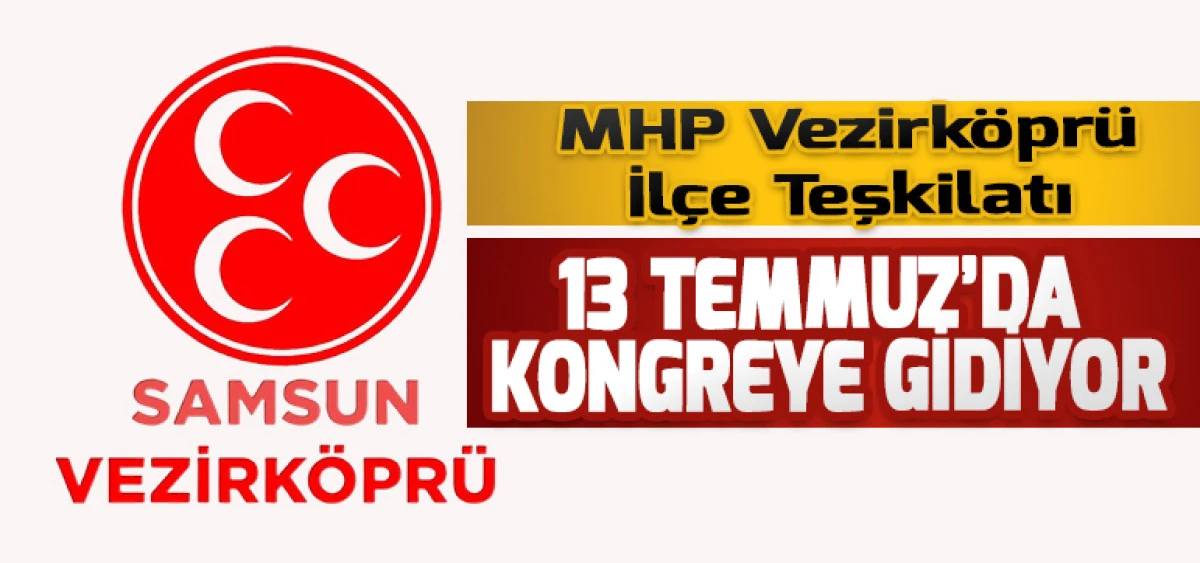 MHP Vezirk&ouml;pr&uuml; İl&ccedil;e Teşkilatı 13 Temmuz&rsquo;da Kongreye Gidiyor