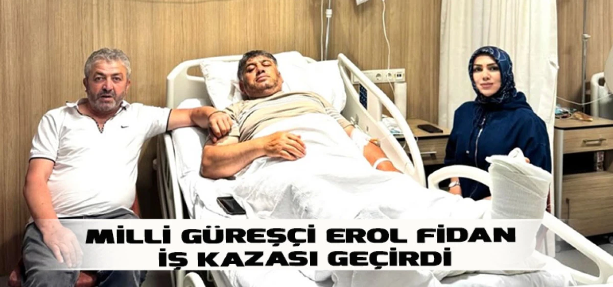 Milli G&uuml;reş&ccedil;i Erol Fidan  İş Kazası Ge&ccedil;irdi