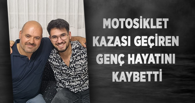 MOTOSİKLET KAZASI GEÇİREN GENÇ HAYATINI KAYBETTİ