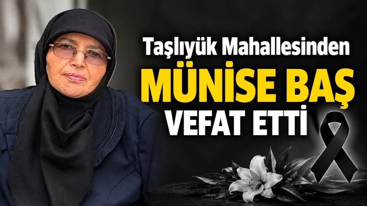 M&Uuml;NİSE BAŞ VEFAT ETTİ