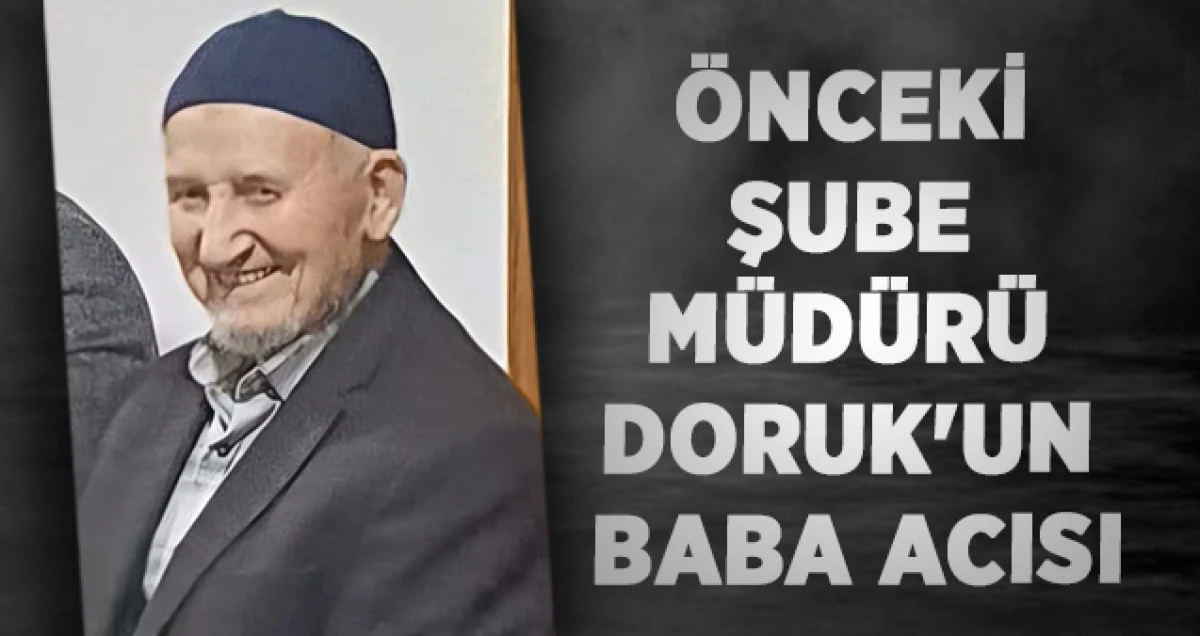&Ouml;nceki Şube M&uuml;d&uuml;r&uuml; Doruk'un Baba Acısı