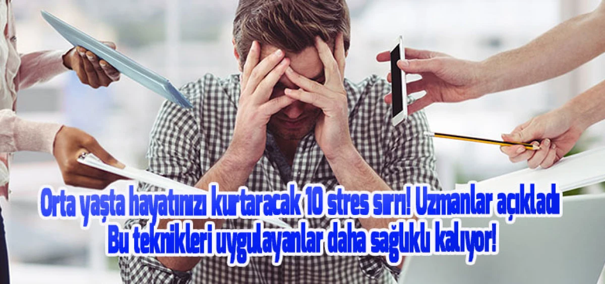 Orta yaşta hayatınızı kurtaracak 10 stres sırrı! Uzmanlar açıkladı Bu teknikleri uygulayanlar daha sağlıklı kalıyor!