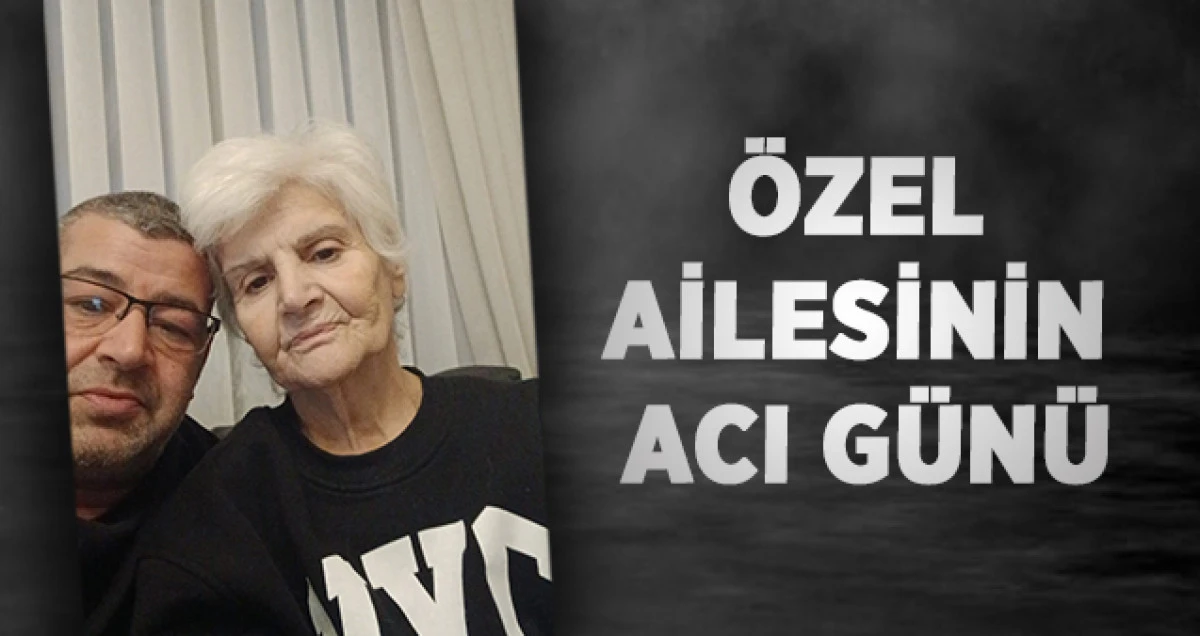 &Ouml;zel Ailesinin Acı G&uuml;n&uuml;