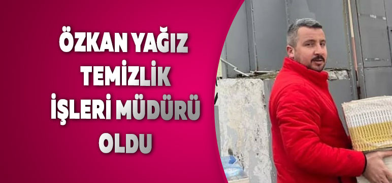 Özkan Yağız Temizlik İşleri Müdürü Oldu