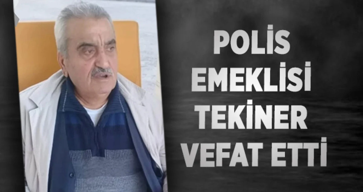 Polis Emeklisi Tekiner Vefat Etti
