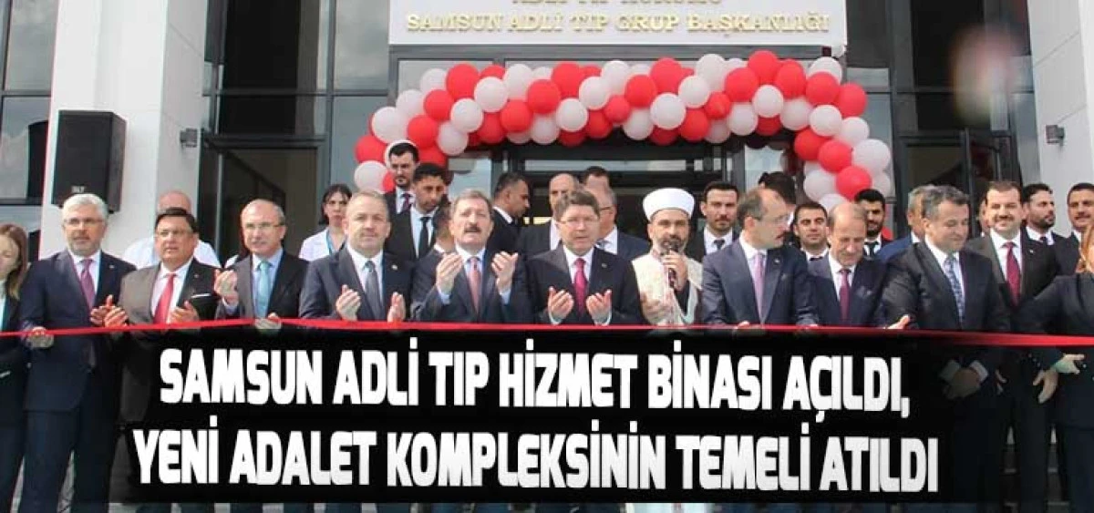 Samsun Adli Tıp Hizmet Binası Açıldı, Yeni Adalet Kompleksinin Temeli Atıldı