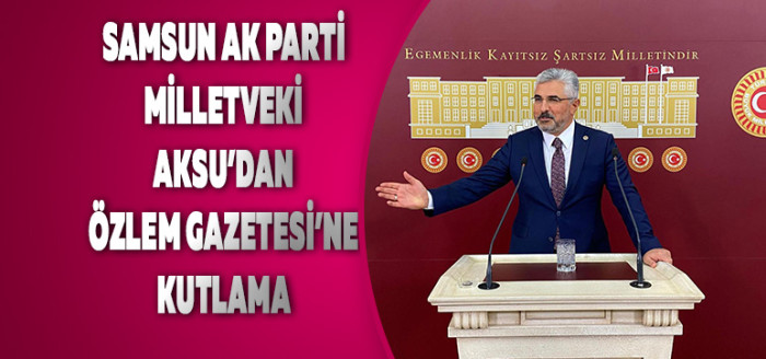 Samsun Ak Parti Milletveki Aksu’dan  Özlem Gazetesi’ne Kutlama