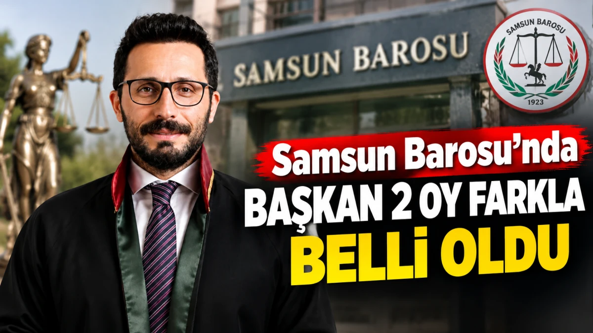 Samsun Barosu&rsquo;nda Başkan 2 Oy Farkla Belli Oldu