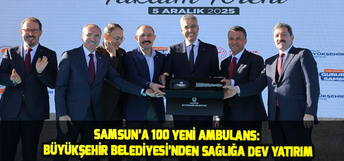 Samsun’a 100 Yeni Ambulans: Büyükşehir Belediyesi’nden Sağlığa Dev Yatırım