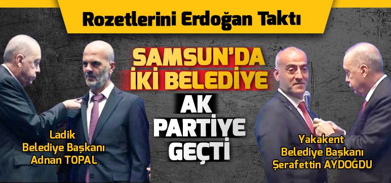 Samsun’da İki Belediye AK Parti'ye geçti