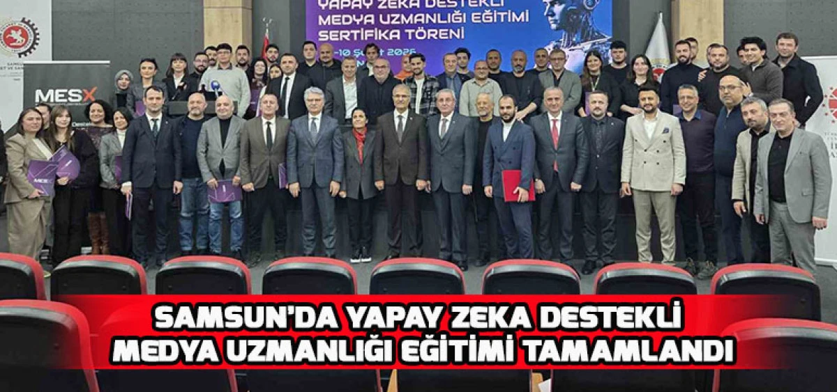 Samsun&rsquo;da Yapay Zeka Destekli Medya Uzmanlığı Eğitimi Tamamlandı
