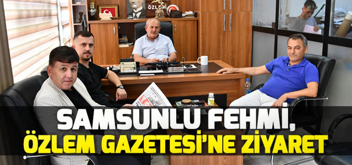 Samsunlu Fehmi,  Özlem Gazetesi’ni Ziyaret Etti