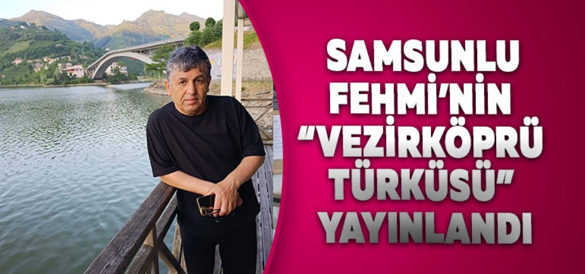 Samsunlu Fehmi’nin “Vezirköprü Türküsü” Yayınlandı