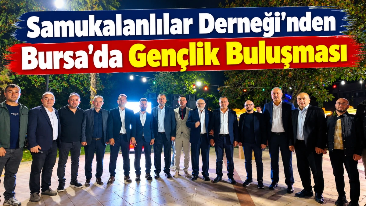 Samukalanlılar Derneği&rsquo;nden Bursa&rsquo;da Gen&ccedil;lik Buluşması
