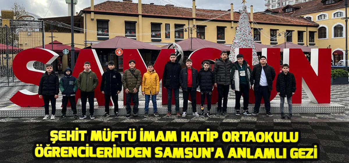 Şehit M&uuml;ft&uuml; İmam Hatip Ortaokulu &Ouml;ğrencilerinden Samsun&rsquo;a Anlamlı Gezi