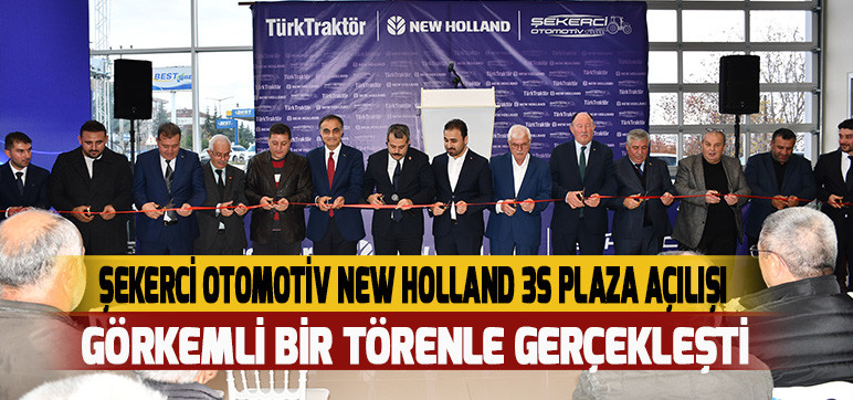 Şekerci Otomotiv New Holland 3S Plaza Açılışı Görkemli Bir Törenle Gerçekleşti