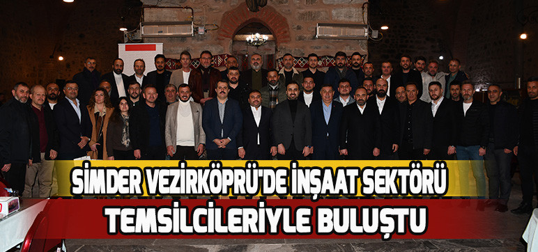 SİMDER Vezirköprü'de İnşaat Sektörü Temsilcileriyle Buluştu