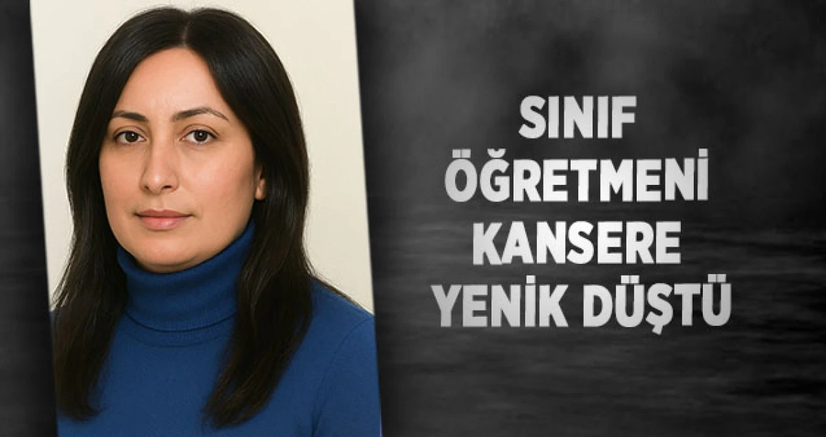 Sınıf Öğretmeni Kansere Yenik Düştü