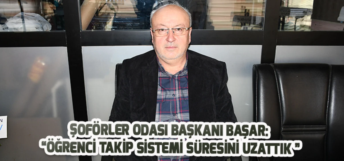 Şoförler Odası Başkanı Başar:  “Öğrenci Takip Sistemi Süresini Uzattık ”