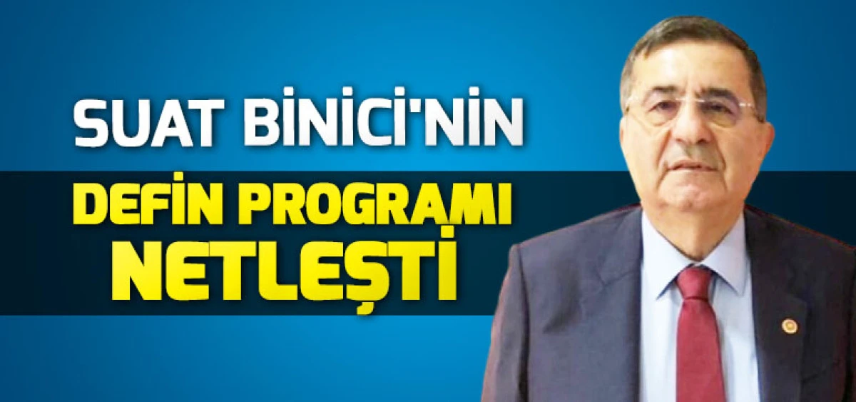 SUAT BİNİCİ'NİN DEFİN PROGRAMI NETLEŞTİ