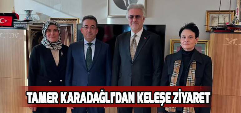 TAMER KARADAĞLI’DAN KELEŞE ZİYARET