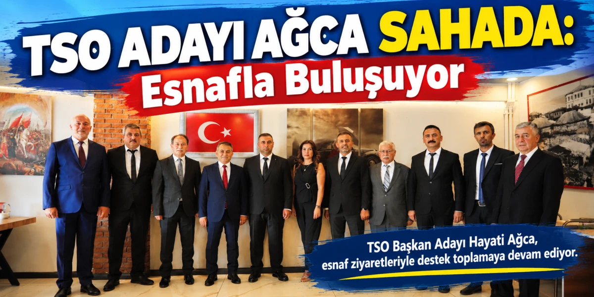 TSO Adayı Ağca Sahada: Esnafla Buluşuyor