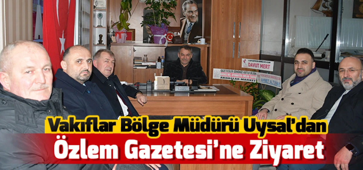 Vakıflar B&ouml;lge M&uuml;d&uuml;r&uuml; Uysal&rsquo;dan &Ouml;zlem Gazetesi&rsquo;ne Ziyaret